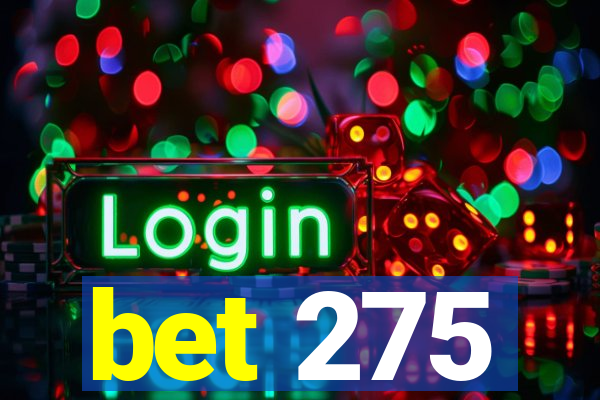 bet 275